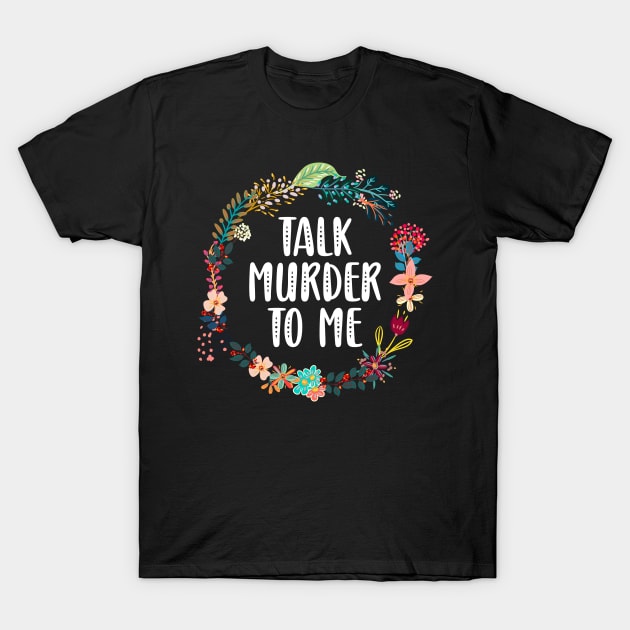 Talk Murder To Me T-Shirt by Red Canopy Stores